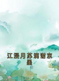 爆款小说江浸月苏漓谢京墨主角江浸月谢京墨苏漓全文在线完本阅读