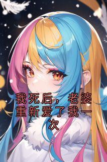 精彩小说我死后，老婆重新爱了我一次苏宇轩顾琪全章节在线阅读