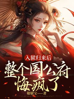 敏敏宝写的小说入狱归来后，整个国公府悔疯了在线阅读-随缘阅读网