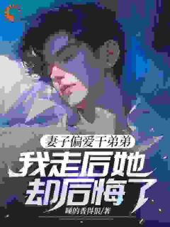 妻子偏爱干弟弟，我走后她却后悔了张原苏婉-小说txt全文阅读