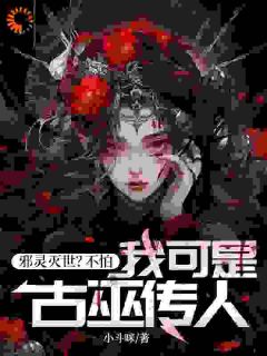 邪灵灭世？不怕，我可是古巫传人无广告阅读 马向阳欧小璐免费在线阅读