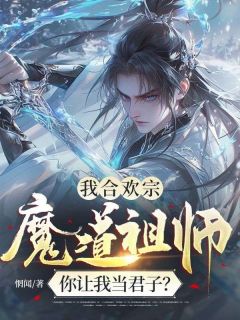 值得熬夜看完的我合欢宗魔道祖师，你让我当君子？小说阅读