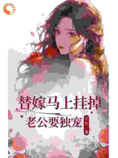 快手热文替嫁马上挂掉老公要独宠顾云州江初影小说推荐