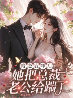 良心推荐暗恋五年后，她把总裁老公给踹了小说试读
