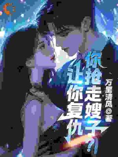让你复仇，你抢走嫂子？萧天苏萱全本小说（让你复仇，你抢走嫂子？）全章节小说目录阅读
