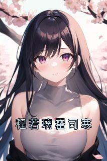 程若璃霍司寒小说哪里可以看 小说程若璃霍司寒全文免费阅读