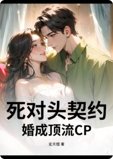 爆款小说由作者玄天僧所创作的死对头契约婚成顶流CP在线阅读