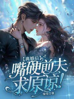 【抖音热推】云灼商寒郅全文在线阅读-离婚后，嘴硬前夫求原谅！全章节目录