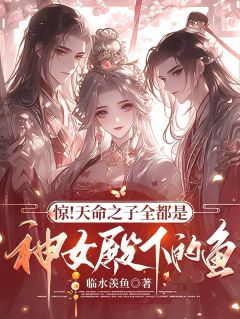 【惊！天命之子全都是神女殿下的鱼】小说在线阅读-惊！天命之子全都是神女殿下的鱼免费版目录阅读全文-随缘阅读网