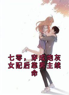 七零，穿成炮灰女配后靠男主续命知乎后续免费试读