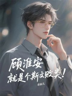 顾淮安，就是个斯文败类！小说主角是顾淮安沈嘉言顾洛宁全文完整版阅读-随缘阅读网