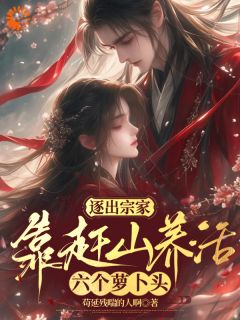 逐出宗家，靠赶山养活六个萝卜头小说(完结)-刘晚朝三丫无删减阅读