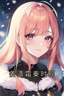 (精品)姜清霜秦时砚小说