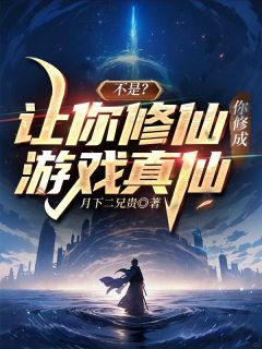 抖音爆款不是？让你修仙你修成游戏真仙了完整小说（全文阅读）