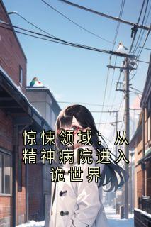 惊悚领域：从精神病院进入诡世界小说百度云完整章节列表免费阅读-随缘阅读网