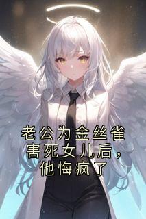 老公为金丝雀害死女儿后，他悔疯了小说最新章节-主角沈清微顾叙言全文免费阅读