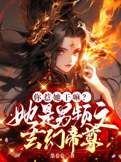 你惹她干嘛？她是男频文玄幻帝尊凤无音楚天御小说_你惹她干嘛？她是男频文玄幻帝尊完结版阅读
