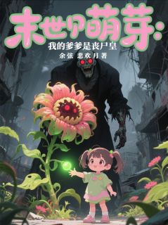 瞳瞳裴哲小说抖音热文末世萌芽：我的爹爹是丧尸皇完结版-随缘阅读网