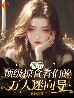 好文热推小说向哨，顶级掠食者们的万人迷向导主角江初姒科伦全文在线阅读