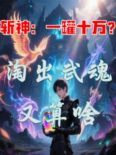 斩神：一罐十万？淘出武魂又算啥在哪免费看，江成温祈墨小说章节目录阅读