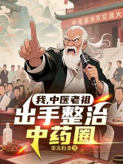 我，中医老祖，出手整治中药圈白术谢小玲小说完整在线阅读