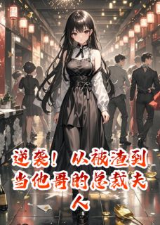 逆袭！从被渣到当他哥的总裁夫人(新书)大结局在线阅读