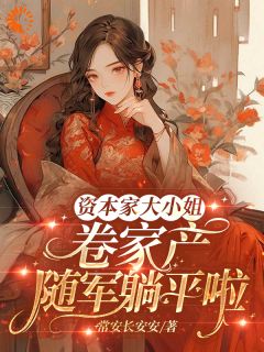 资本家大小姐卷家产，随军躺平啦免费小说作者常安长安安全文阅读