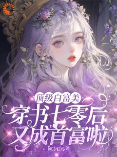 爆款小说由作者阮沅沅所创作的顶级白富美穿书七零后又成首富啦在线阅读