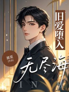 【抖音】旧爱堕入无尽海全文阅读