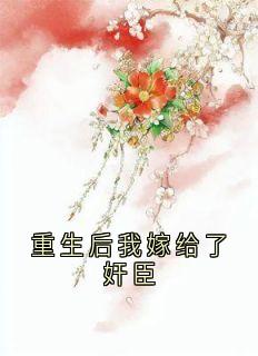 老书虫推荐重生后我嫁给了奸臣 在线阅读