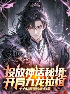 顾寒女帝投放神话秘境，开局九龙拉棺！全文(顾寒女帝)章节免费阅读