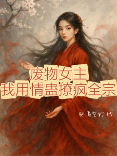 真空妙妙的小说废物女主，我用情蛊撩疯全宗全文阅读-随缘阅读网
