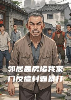 熬夜也要看完的邻居盖房挡住我家大门遭村霸暴打小说推荐