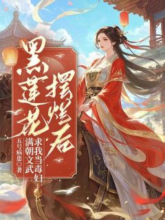 老书虫书荒推荐黑莲花摆烂后,满朝文武求我当毒妇txt小说阅读-随缘阅读网