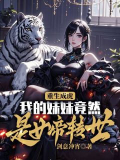 主角是顾笙白纱的小说叫什么重生成虎，我的妹妹竟然是女帝转世免费全文阅读