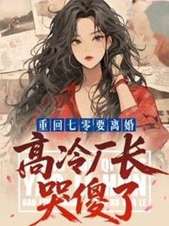 重回七零要离婚：高冷厂长哭傻了免费阅读全文，主角林织傅穹秦明谦小说