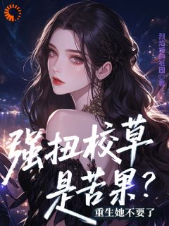 主角是宋微尹成玉江寂的小说叫什么强扭校草是苦果？重生她不要了免费全文阅读