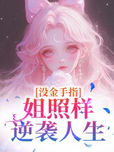 没金手指，姐照样逆袭人生by元气马铃薯做的薯条1