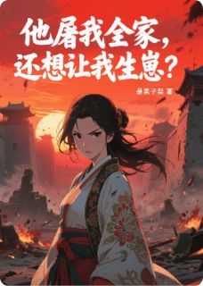 他屠我全家，还想让我生崽？章节目录小说-萧策萧景沈青瓷免费阅读全文