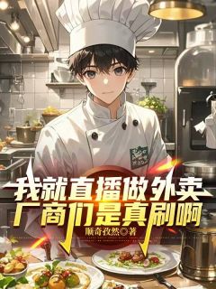 (热推新书)我就直播做外卖，厂商们是真刷啊张耀东媳妇儿赵若曦无弹窗阅读