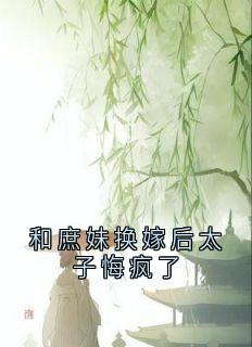 和庶妹换嫁后太子悔疯了小说在线阅读，主角谢柔嘉赫连琰精彩段落最新篇