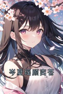 抖音岑夏瑶顾奕苍小说章节阅读