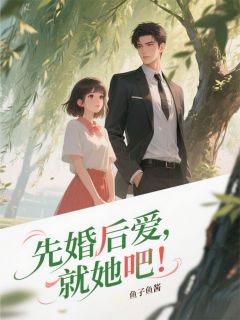 【抖音】先婚后爱,就她吧全文阅读-随缘阅读网
