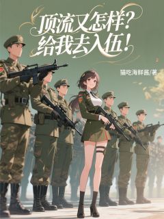 顶流又怎样？给我去入伍！[抖音]小说-冯毅陈善明无删减阅读-随缘阅读网