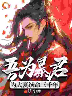 吾为暴君，为大夏续命三千年小说-吾为暴君，为大夏续命三千年抖音小说秦云萧淑妃