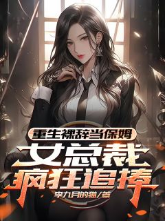 重生裸辞当保姆，女总裁疯狂追捧(全章节)-程磊苏长安在线阅读