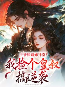 王爷和嫡妹拜堂？我捡个皇叔搞逆袭无弹窗在线阅读
