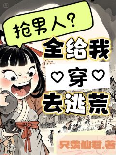 抢男人？全给我穿去逃荒！小说免费阅读 鲁西西何泽禹卢茜大结局完整版