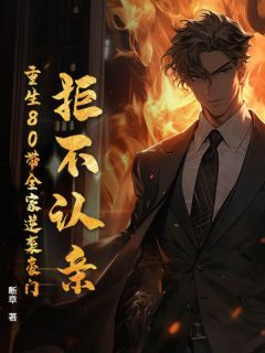 拒不认亲：重生80带全家逆袭豪门[抖音]小说-刘卫东沈冰无删减阅读