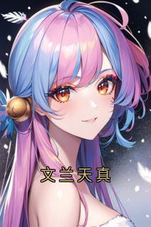 文兰天真周真真沈苏欣小说全文-文兰天真小说